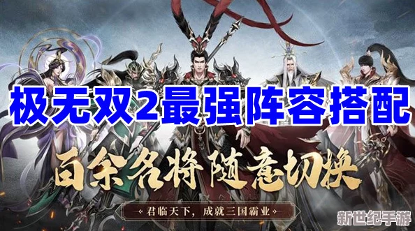 《极无双2》顶尖策略：解锁最强武将搭配，构建无敌征战阵容全攻略