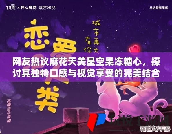 天美麻花果冻星空红桃：全新口味上线，带你体验夏日清凉与甜蜜的完美结合！
